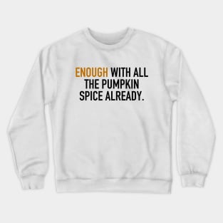 Enough With All the Pumpkin Spice Already. Crewneck Sweatshirt